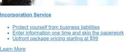    Incorporation Service  Work with our trusted team of experts to incorporate. It's fast and simple!   * Order online and we get to work immediately!   * Affordable investment with packages starting at $99   * Simple online wizard helps you customize your corporation Order Now