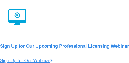 <> Sign Up for Our Upcoming Professional Licensing Webinar Sign Up for Our Webinar <>