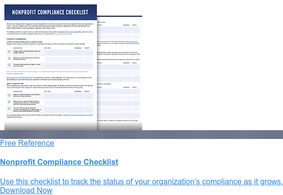    Free Reference  Nonprofit Compliance Checklist  Use this checklist to track the status of
                 your organization’s compliance as it  grows. Download Now