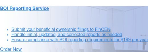 BOI Reporting Service    * Submit your beneficial ownership filings to FinCEN   * Handle initial
                 filing, updates, and changes as needed   * Ensure compliance with BOI reporting requirements for $149
                 per year Order  Now