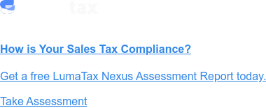 How is Your Sales Tax Compliance?  Get a free LumaTax Nexus Assessment Report today.  Take Assessment