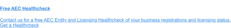 Free AEC Healthcheck  Contact us for a free AEC Entity and Licensing Healthcheck of your business
                 registrations and licensing status. Get a Healthcheck