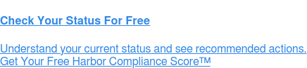 Check Your Status For Free Understand your current status and see recommended actions. Get Your Free Harbor Compliance Score