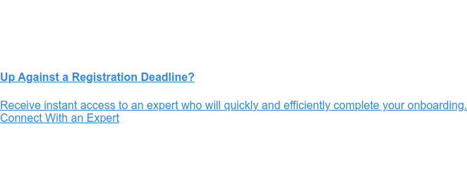 Up Against a Registration Deadline? Receive instant access to an expert who will quickly and
                 efficiently complete  your onboarding. Contact Us